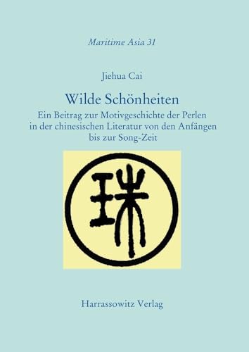 Wilde Schönheiten: Ein Beitrag zur Motivgeschichte der Perlen in der chinesischen Literatur von den Anfängen bis zur Song-Zeit (Maritime Asia) von Harrassowitz Verlag