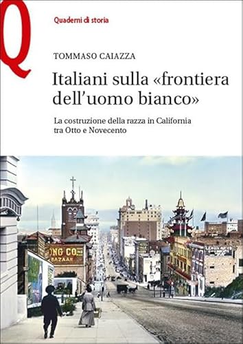 Italiani sulla «frontiera dell'uomo bianco». La costruzione della razza in California tra Otto e Novecento (Quaderni di storia) von Le Monnier