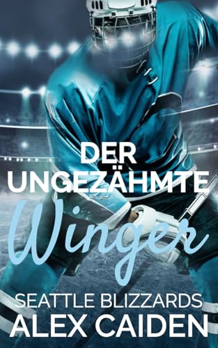 Der ungezähmte Winger: MM Eishockey Romance (Seattle Blizzards 6) von Independently published