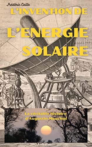 L'Invention de l'énergie solaire: La véritable histoire d'Augustin Mouchot von Librinova