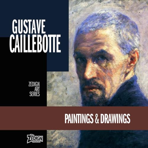 Gustave Caillebotte - Paintings & Drawings (Zedign Art Series, Band 144)