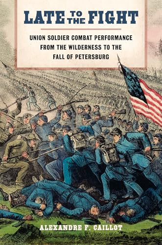 Late to the Fight: Union Soldier Combat Performance from the Wilderness to the Fall of Petersburg (Conflicting Worlds: New Dimensions of the American Civil War) von Louisiana State University Press