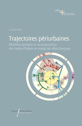 Trajectoires périurbaines: Mobilités spatiales et recompositions des modes d'habiter en marge des ville françaises von RABELAIS