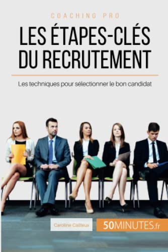 Les étapes-clés du recrutement: Les techniques pour sélectionner le bon candidat (Coaching pro, Band 19)