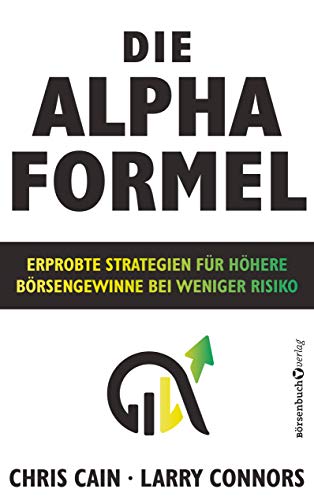 Die Alpha-Formel: Erprobte Strategien für höhere Börsengewinne bei weniger Risiko