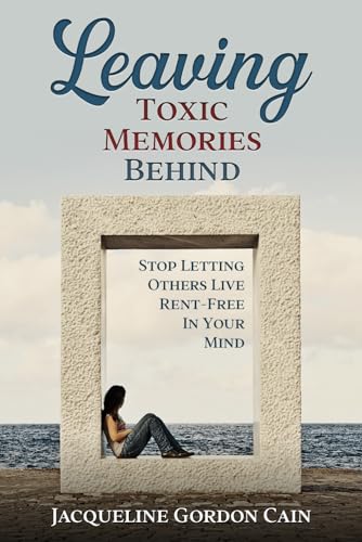 Leaving Toxic Memories Behind: Stop Letting Others Live Rent-Free In Your Mind von Primedia eLaunch LLC