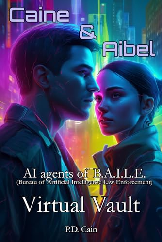 Caine & Aibel – AI agents of B.A.I.L.E. (Bureau of Artificial Intelligence Law Enforcement): Virtual Vault (Caine and Aibel – AI agents of B.A.I.L.E., Band 1) von Independently published