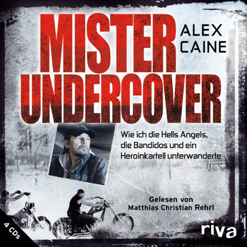 Mister Undercover: Wie ich die Hells Angels, Bandidos und ein Heroinkartell unterwanderte