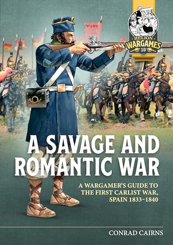 A Savage and Romantic War: A Wargamer’s Guide to the First Carlist War, Spain 1833-1840 (Helion Wargames, Band 19) von Helion & Company