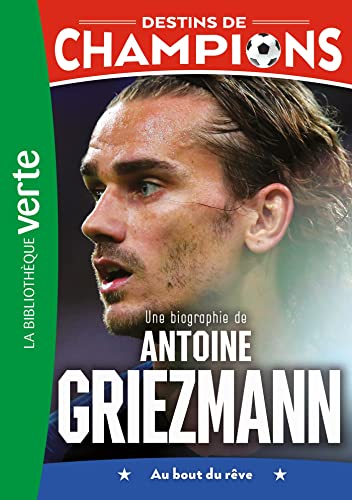 Destins de champions 02 - Une biographie d'Antoine Griezmann: Au bout du rêve von HACHETTE JEUN.