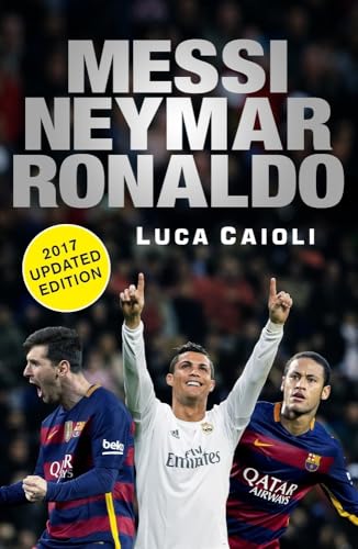 Messi, Neymar, Ronaldo - 2017 Updated Edition: Head to Head with the World's Greatest Players (Luca Caioli)