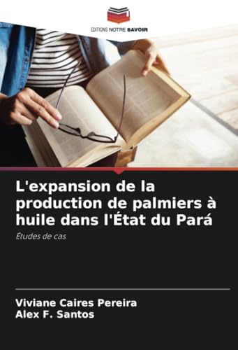 L'expansion de la production de palmiers à huile dans l'État du Pará: Études de cas von Editions Notre Savoir