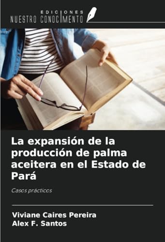 La expansión de la producción de palma aceitera en el Estado de Pará: Casos prácticos von Ediciones Nuestro Conocimiento
