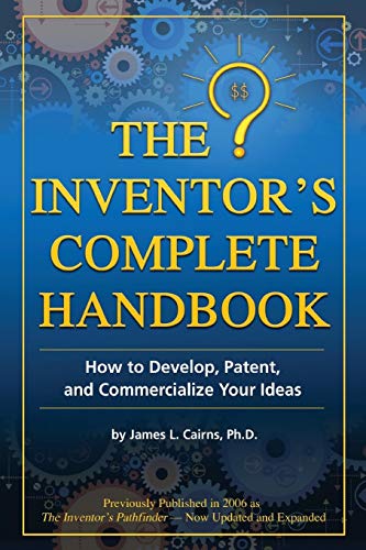 The Inventor's Complete Handbook How to Develop, Patent, and Commercialize Your Ideas: How to Develop, Patent, and Commercialize Your Ideas The Inventor's Complete Handbook How to Develop, Patent, and Commercialize Your Ideas: How to Develop, Patent, and Commercialize Your Ideas