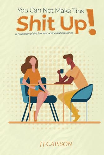 You can not make this shit up!: A collection of the funniest online dating stories von Excel Book Writing