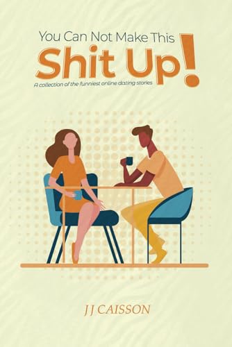 You can not make this shit up!: A collection of the funniest online dating stories von Excel Book Writing