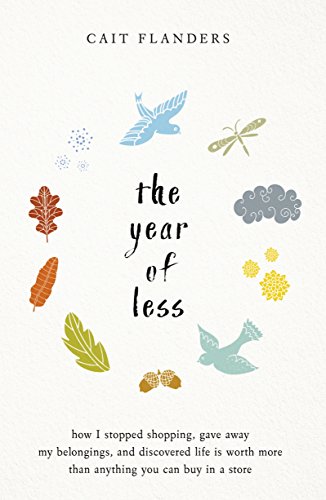 The Year of Less: How I Stopped Shopping, Gave Away My Belongings and Discovered Life Is Worth More Than Anything You Can Buy in a Store