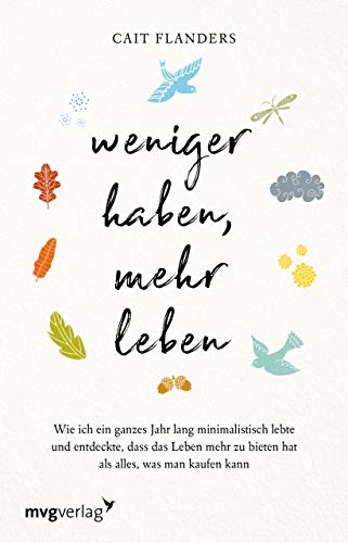 Weniger haben, mehr leben: Wie ich ein ganzes Jahr lang minimalistisch lebte und entdeckte, dass das Leben mehr zu bieten hat als alles, was man kaufen kann von mvg Verlag