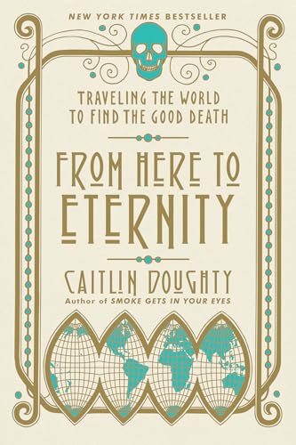 From Here to Eternity: Traveling the World to Find the Good Death von W. W. Norton & Company