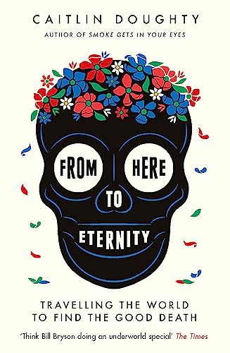 From Here to Eternity: Travelling the World to Find the Good Death von Orion Publishing Group
