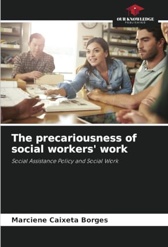 The precariousness of social workers' work: Social Assistance Policy and Social Work von Our Knowledge Publishing