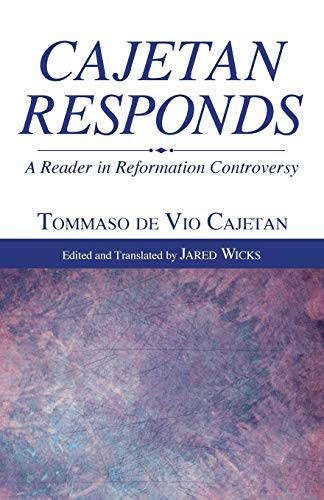 Cajetan Responds: A Reader in Reformation Controversy