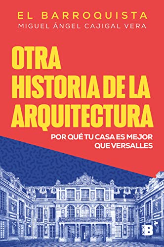 Otra historia de la arquitectura: Por qué tu casa es mejor que Versalles (No ficción)