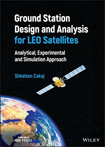 Ground Station Design and Analysis for LEO Satellites: Analytical, Experimental and Simulation Approach von Wiley-IEEE Press