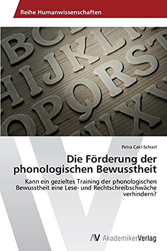 Die Förderung der phonologischen Bewusstheit: Kann ein gezieltes Training der phonologischen Bewusstheit eine Lese- und Rechtschreibschwäche verhindern?