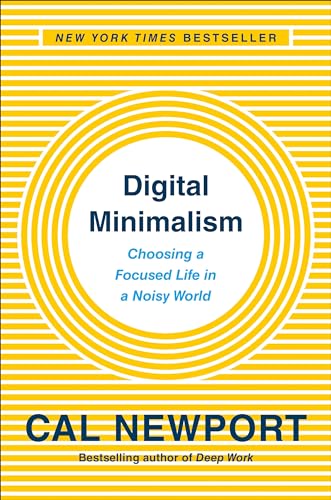 Digital Minimalism: Choosing a Focused Life in a Noisy World