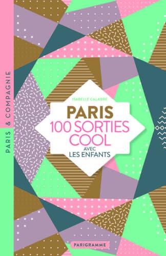 Paris 100 sorties cool avec les enfants: 100 sorties cool avec les enfants 3-12 ans von PARIGRAMME