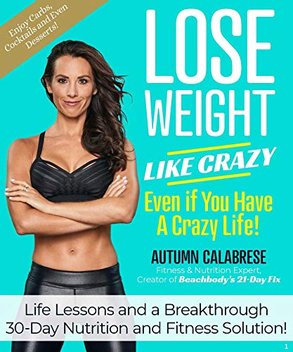 Lose Weight Like Crazy Even If You Have a Crazy Life!: Life Lessons and a Breakthrough 30-Day Nutrition and Fitness Solution! von Galvanized Media