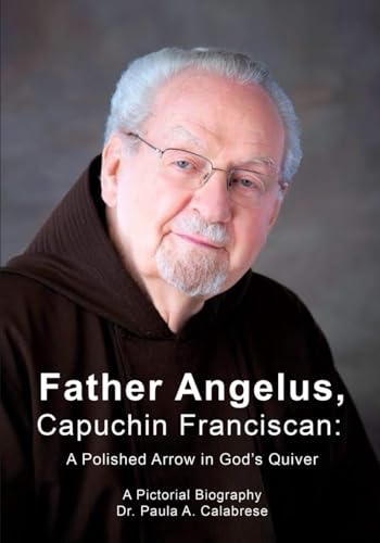 Father Angelus, Capuchin Franciscan: A Polished Arrow in God’s Quiver Father Angelus, Capuchin Franciscan: A Polished Arrow in God’s Quiver von Native Book Publishing