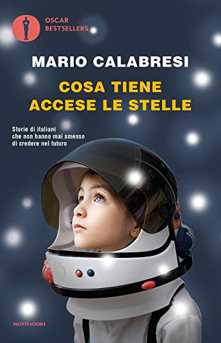 Cosa tiene accese le stelle. Storie di italiani che non hanno mai smesso di credere nel futuro (Oscar bestsellers)