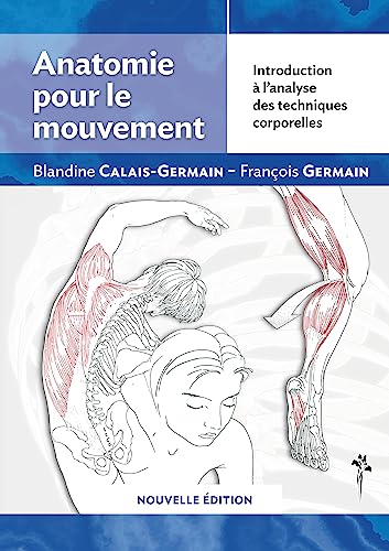 Anatomie pour le mouvement - nouvelle edition : introduction a l'analyse des techniques corporelles: Introduction à l'analyse des techniques corporelles