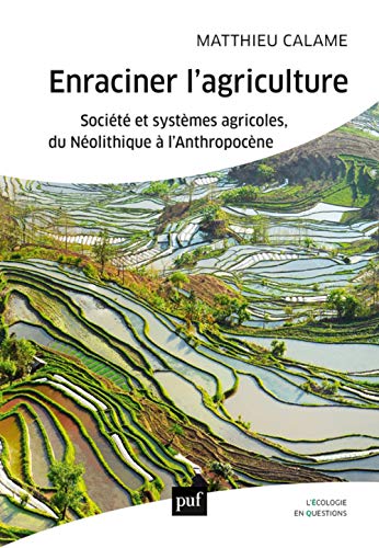 Enraciner l'agriculture: Société et systèmes agricoles, du Néolithique à l'Anthropocène
