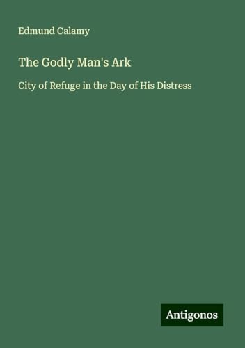 The Godly Man's Ark: City of Refuge in the Day of His Distress von Antigonos Verlag