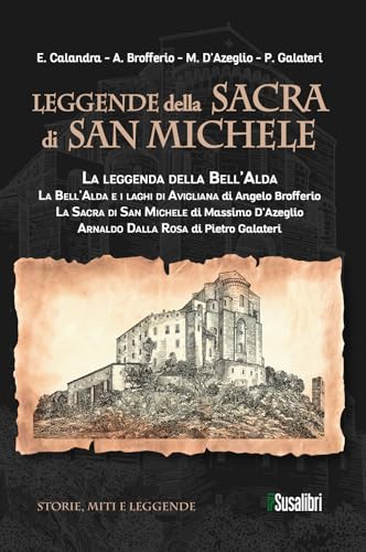 Leggende della Sacra di San Michele: La leggenda della Bell’Alda-La Bell’Alda e i laghi di Avigliana-La Sacra di San Michele-Arnaldo Dalla Rosa (Storie, miti e leggende) von Susalibri