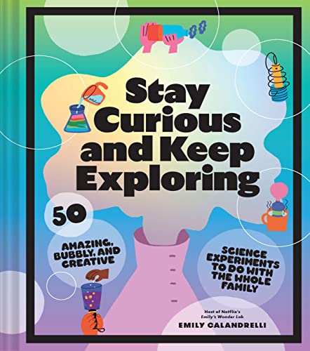Stay Curious and Keep Exploring: 50 Amazing, Bubbly, and Creative Science Experiments to Do with the Whole Family von Chronicle Prism