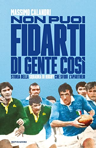 Non puoi fidarti di gente così. Storia della squadra di rugby che sfidò l'apartheid (Vivavoce) von Mondadori
