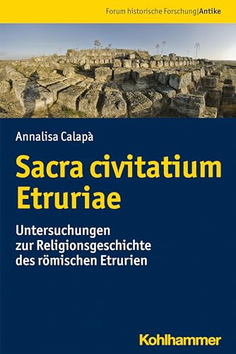 Sacra civitatium Etruriae: Untersuchungen zur Religionsgeschichte des römischen Etrurien (Forum historische Forschung: Antike) von Kohlhammer