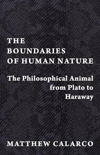 The Boundaries of Human Nature: The Philosophical Animal from Plato to Haraway