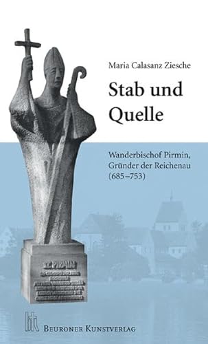 Stab und Quelle: Wanderbischof Pirmin, Gründer der Reichenau (685 - 753) von Beuroner Kunstverlag