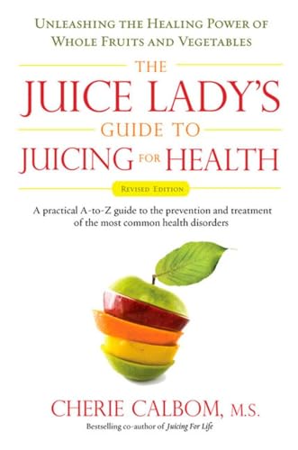 The Juice Lady's Guide To Juicing for Health: Unleashing the Healing Power of Whole Fruits and Vegetables Revised Edition