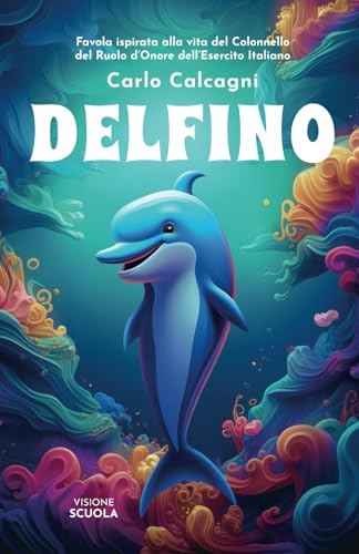 Delfino. Una storia che ispira coraggio, accresce la fiducia in sé stessi e far scoprire i talenti interiori: Libro in stampatello maiuscolo per bambini da 5 anni in su von Visione Scuola