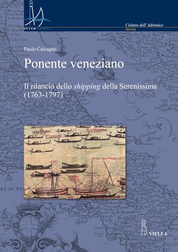 Ponente Veneziano: Il Rilancio Dello Shipping Della Serenissima (1763-1797) (Interadria. Culture dell'Adriatico, 23) von Viella