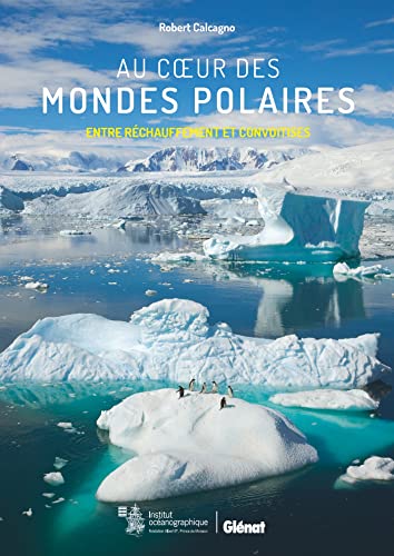 Au coeur des mondes polaires: Entre réchauffement et convoitises