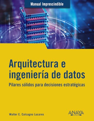 Arquitectura e ingeniería de datos: Pilares sólidos para decisiones estratégicas (MANUALES IMPRESCINDIBLES) von ANAYA MULTIMEDIA