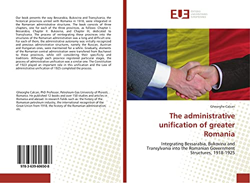 The administrative unification of greater Romania: Integrating Bessarabia, Bukovina and Transylvania into the Romanian Government Structures, 1918-1925 von ÉDITIONS UNIVERSITAIRES EUROPÉENNES