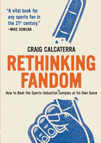 Rethinking Fandom: How to Beat the Sports-industrial Complex at Its Own Game von Belt Publishing